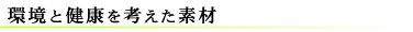 環境と健康を考えた素材
