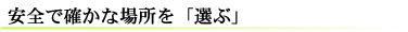 安全で確かな場所を選ぶ