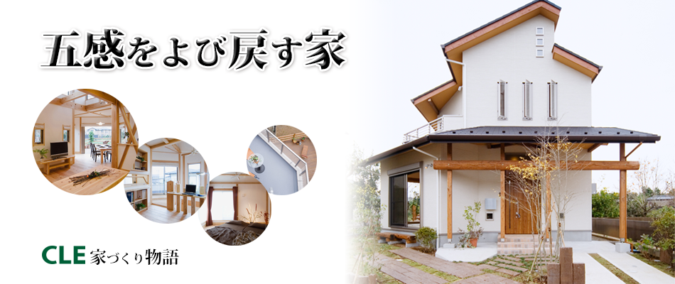 「五感をよび戻す家」CLE家づくり物語