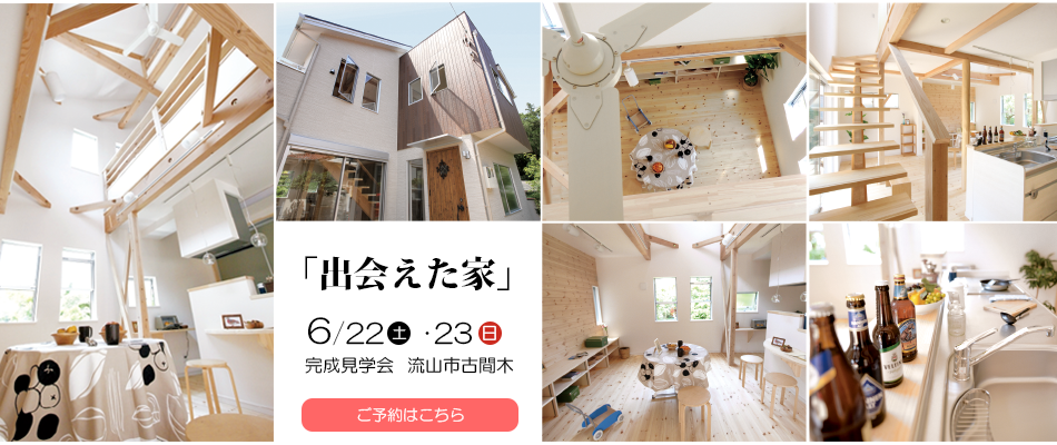 6/22(土)･23(日) 完成見学会開催「出会えた家」