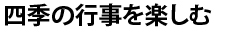 四季の行事を楽しむ