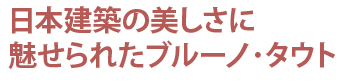 日本建築の美しさに魅せられたブルーノ･タウト