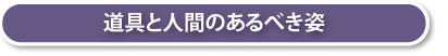 道具と人間のあるべき姿