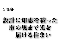 S様邸 設計に知恵を絞った家の奥まで光を届ける住まい